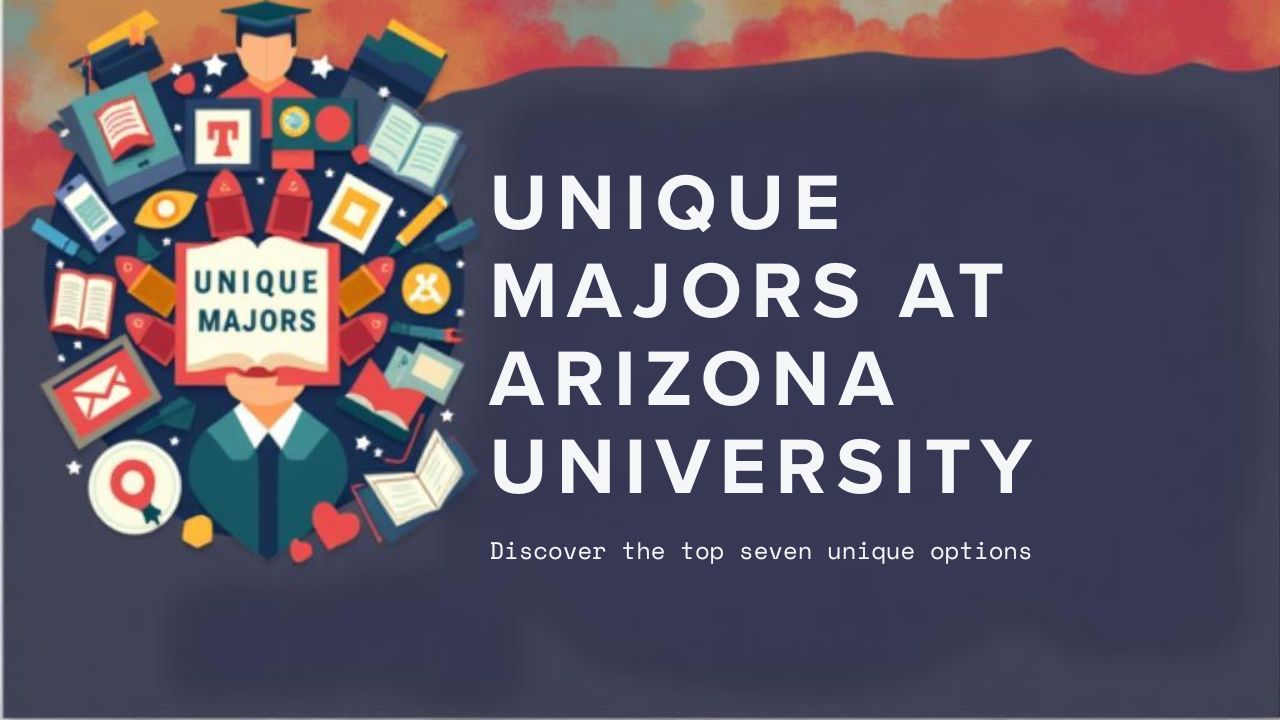 Top 7 Unique Majors at Arizona University You Should Know About